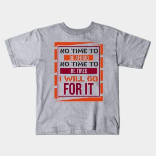 No time to be afraid, no time to be tired, i will go for it Kids T-Shirt